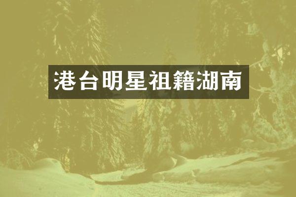 港台明星祖籍湖南