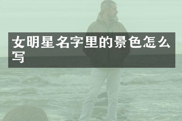 女明星名字里的景色怎么写