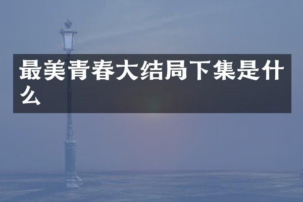 最美青春大结局下集是什么