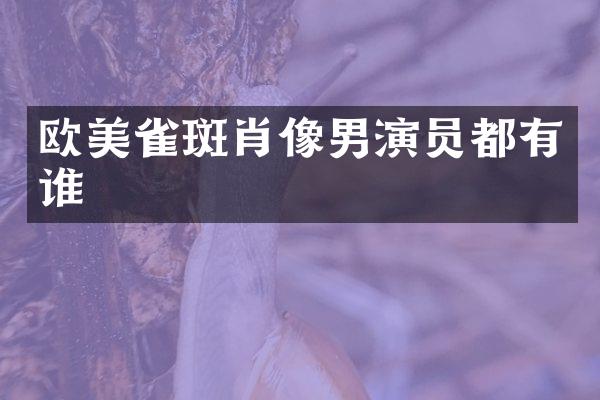 欧美雀斑肖像男演员都有谁