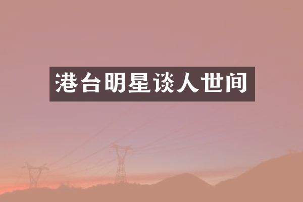 港台明星谈人世间