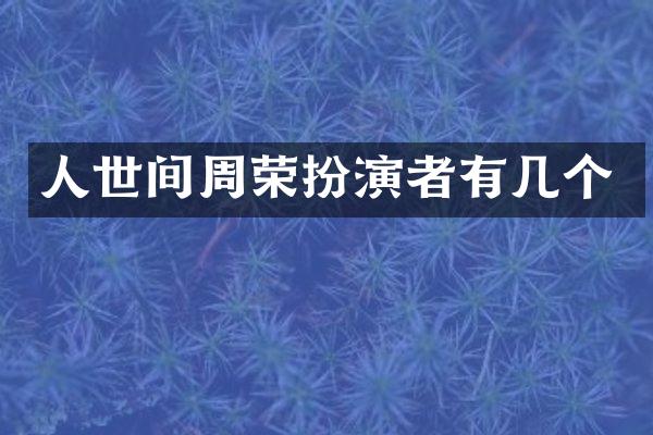 人世间周荣扮演者有几个