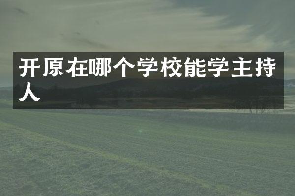 开原在哪个学校能学主持人