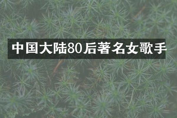 中国大陆80后著名女歌手