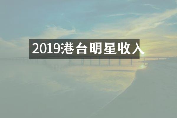 2019港台明星收入