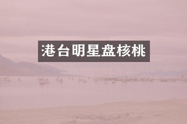 港台明星盘核桃