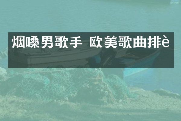 烟嗓男歌手 欧美歌曲排行