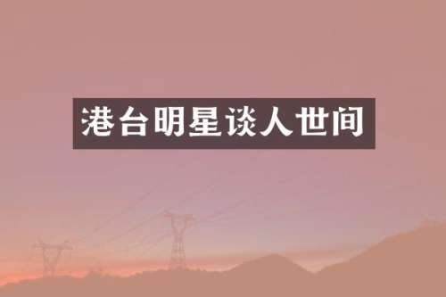 港台明星谈人世间