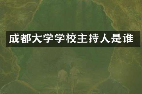 成都大学学校主持人是谁