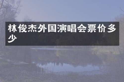林俊杰外国演唱会票价多少