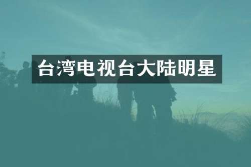 台湾电视台大陆明星