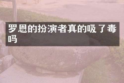 罗恩的扮演者真的吸了毒吗