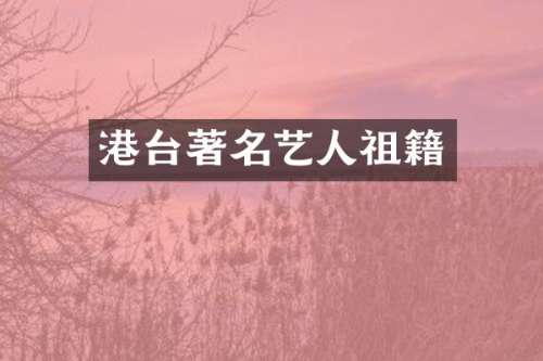 港台著名艺人祖籍