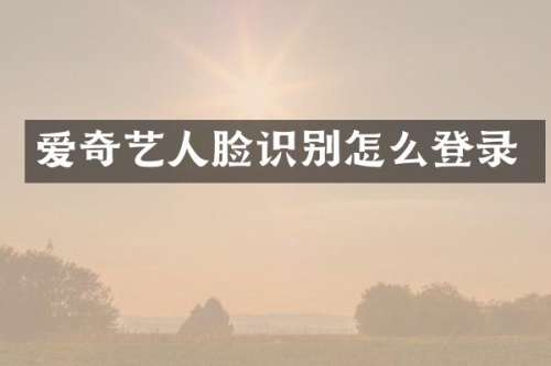 爱奇艺人脸识别怎么登录
