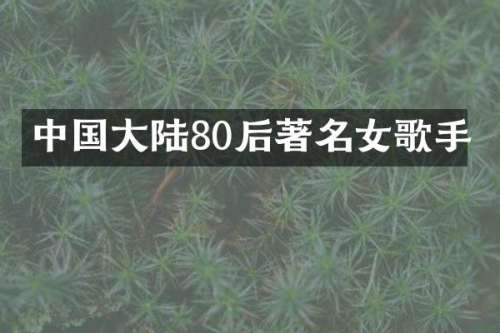 中国大陆80后著名女歌手
