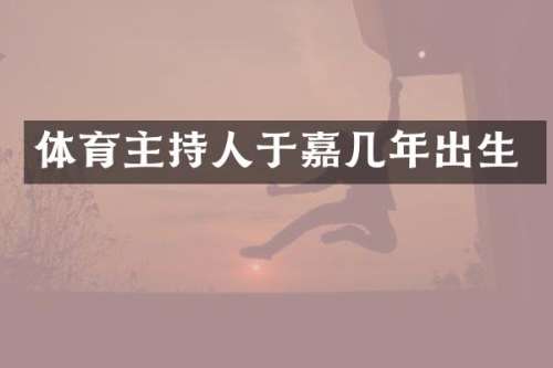 体育主持人于嘉几年出生