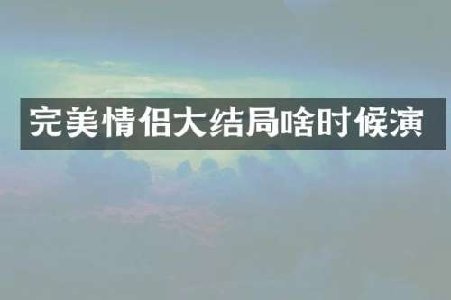完美情侣大结局啥时候演
