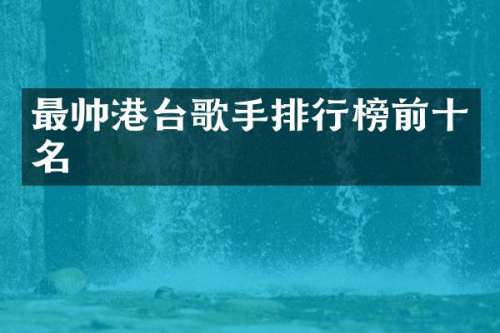 最帅港台歌手排行榜前十名
