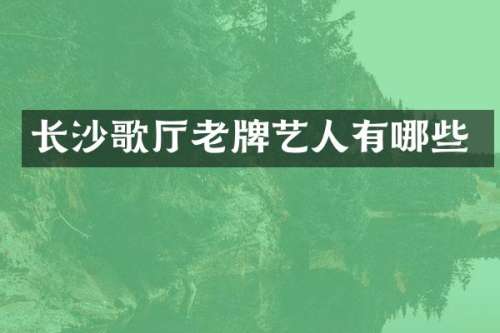 长沙歌厅老牌艺人有哪些