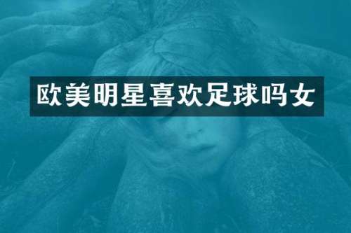 欧美明星喜欢足球吗女