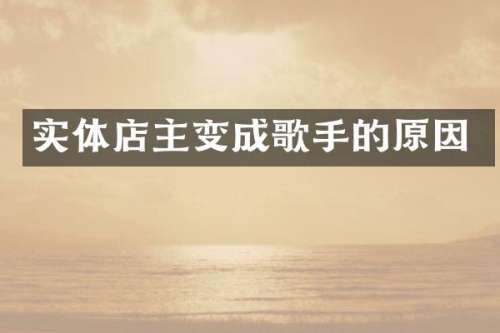实体店主变成歌手的原因
