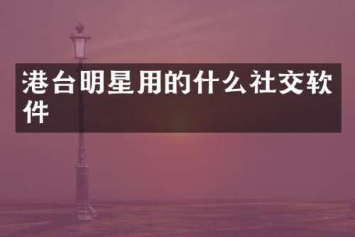 港台明星用的什么社交软件