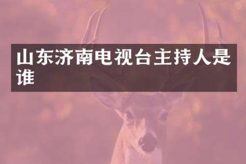 山东济南电视台主持人是谁