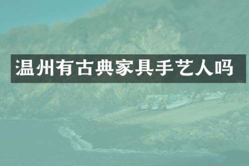 温州有古典家具手艺人吗