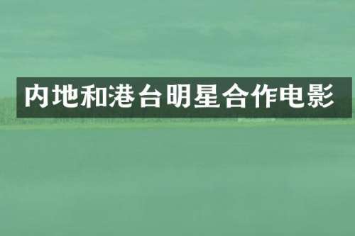 内地和港台明星合作电影