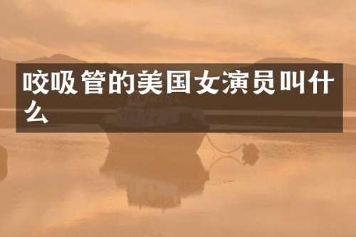 咬吸管的美国女演员叫什么