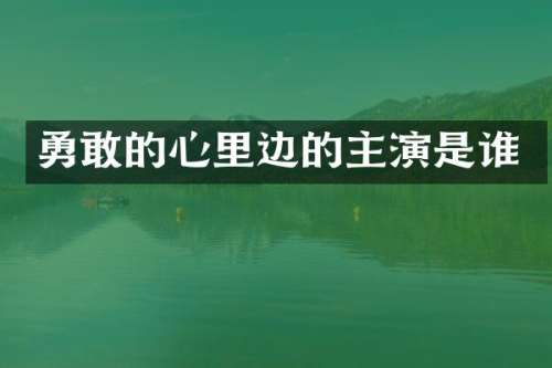 勇敢的心里边的主演是谁