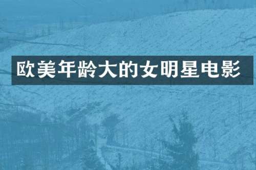 欧美年龄大的女明星电影