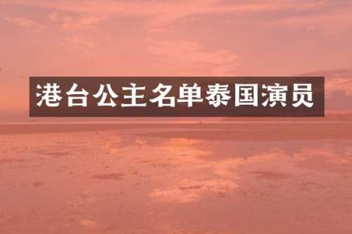 港台公主名单泰国演员