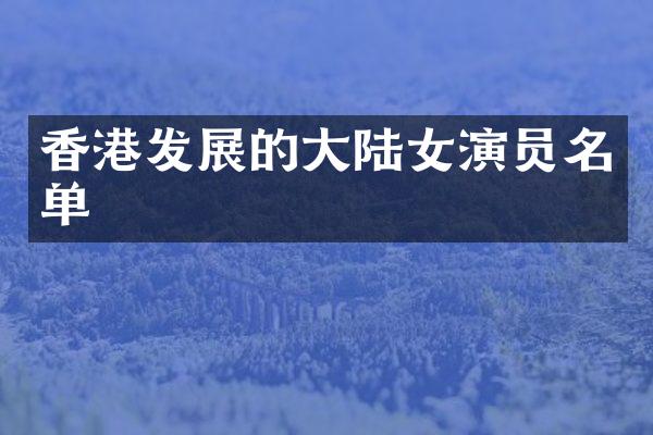 香港发展的大陆女演员名单