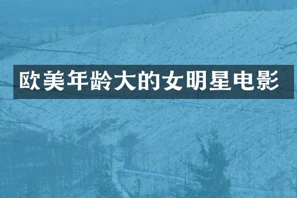 欧美年龄大的女明星电影