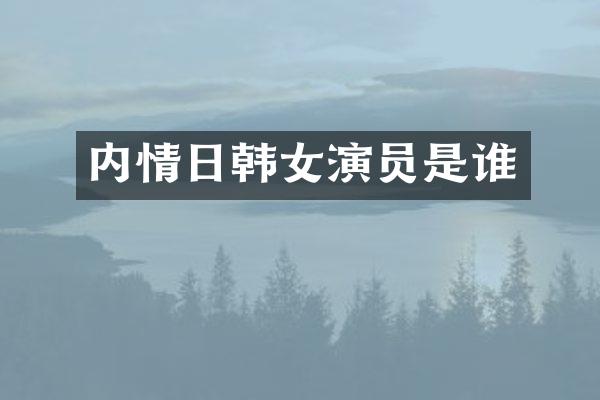 内情日韩女演员是谁