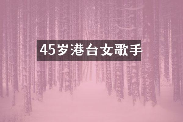 45岁港台女歌手
