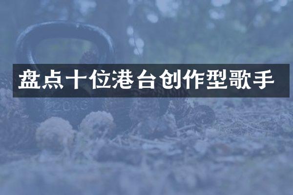 盘点十位港台创作型歌手