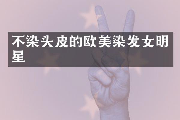 不染头皮的欧美染发女明星