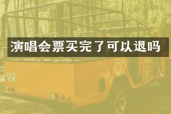 演唱会票买完了可以退吗