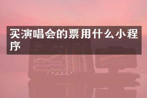 买演唱会的票用什么小程序