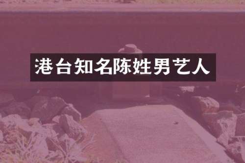 港台知名陈姓男艺人