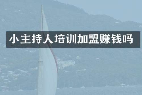 小主持人培训加盟赚钱吗
