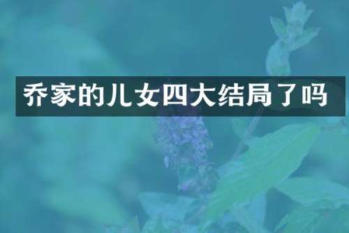 乔家的儿女四大结局了吗