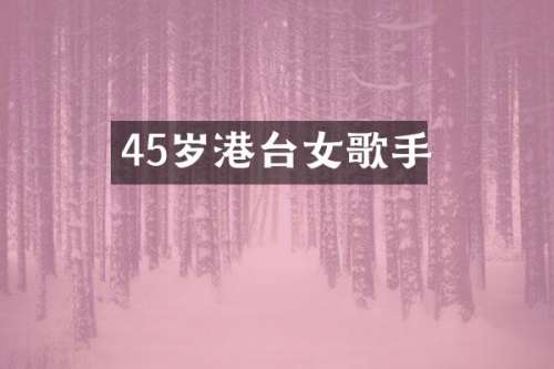 45岁港台女歌手