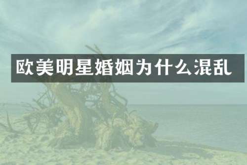 欧美明星婚姻为什么混乱