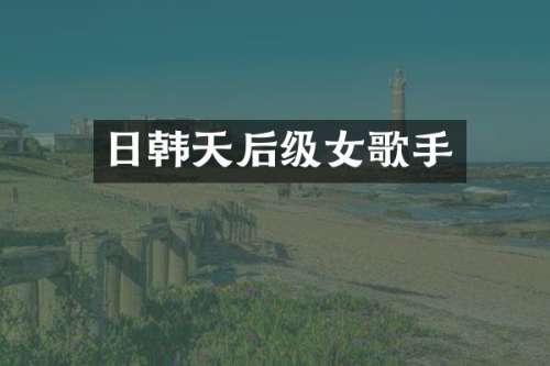 日韩天后级女歌手