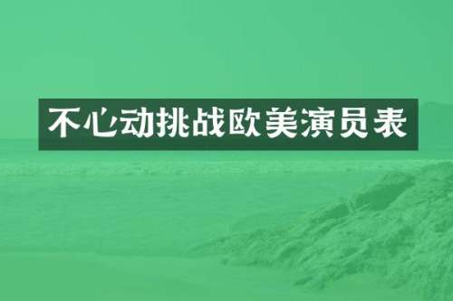 不心动挑战欧美演员表