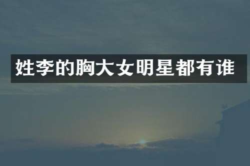姓李的大女明星都有谁