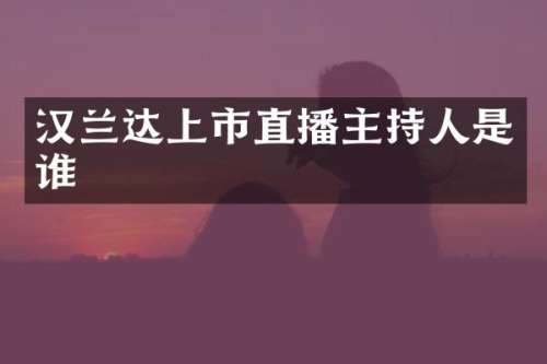 汉兰达上市直播主持人是谁